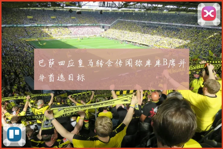 巴萨回应皇马转会传闻称库库B席并非首选目标