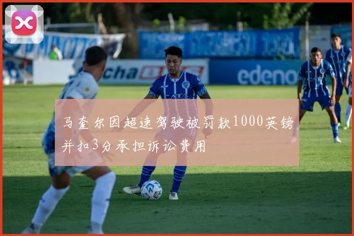 马奎尔因超速驾驶被罚款1000英镑并扣3分承担诉讼费用
