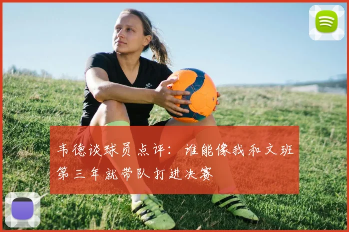 韦德谈球员点评：谁能像我和文班第三年就带队打进决赛